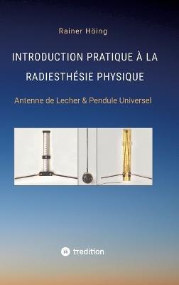 Introduction Pratique à la Radiesthésie Physique: Antenne de Lecher & Pendule Universel - Rainer Höing - cover