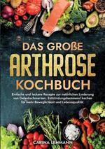 Das große Arthrose Kochbuch: Einfache und leckere Rezepte zur natürlichen Linderung von Gelenkschmerzen. Entzündungshemmend kochen für mehr Beweglichkeit und Lebensqualität.