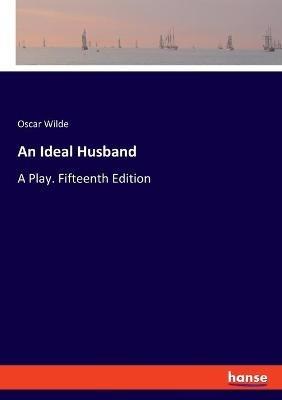 An Ideal Husband: A Play. Fifteenth Edition - Oscar Wilde - cover
