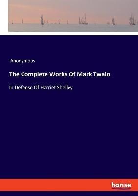 The Complete Works Of Mark Twain: In Defense Of Harriet Shelley - Anonymous - cover