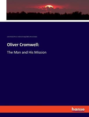 Oliver Cromwell: The Man and His Mission - James Allanson Picton,University Carnegie Mellon,Picton J Allason - cover