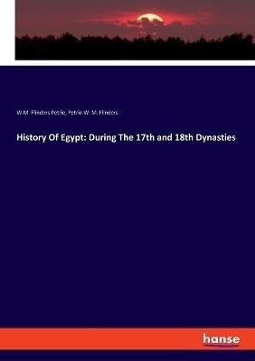 History Of Egypt: During The 17th and 18th Dynasties - W M Flinders Petrie,Petrie W M Flinders - cover
