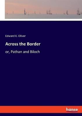 Across the Border: or, Pathan and Biloch - Edward E Oliver - cover