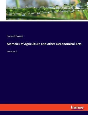 Memoirs of Agriculture and other Oeconomical Arts: Volume 1 - Robert Dossie - cover