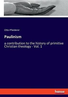 Paulinism: a contribution to the history of primitive Christian theology - Vol. 1 - Otto Pfleiderer - cover