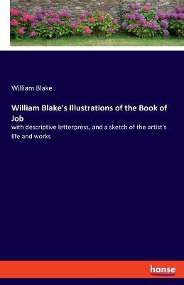 William Blake's Illustrations of the Book of Job: with descriptive letterpress, and a sketch of the artist's life and works - William Blake - cover