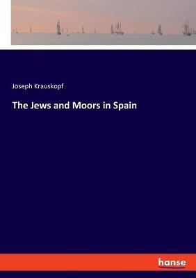 The Jews and Moors in Spain - Joseph Krauskopf - cover