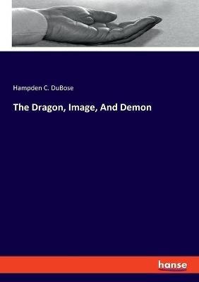 The Dragon, Image, And Demon - Hampden C Dubose - cover