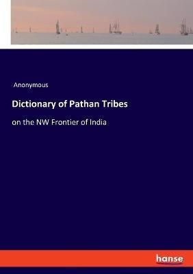 Dictionary of Pathan Tribes: on the NW Frontier of India - Anonymous - cover