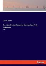 The Indian Frontier Account of Mohmund and Tirah Expeditions: 1897