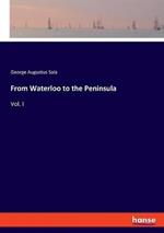 From Waterloo to the Peninsula: Vol. I