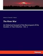 The River War: An Historical Account of the Reconquest of the Soudan, in Two Volumes - Vol. 1