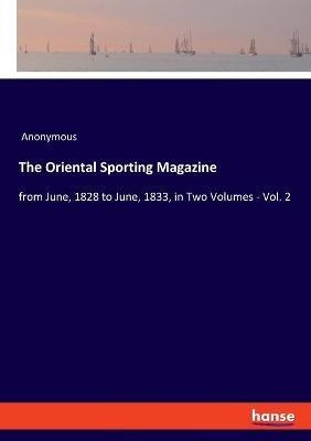 The Oriental Sporting Magazine: from June, 1828 to June, 1833, in Two Volumes - Vol. 2 - Anonymous - cover