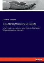 Second Series of Lectures to My Students: being the addresses delivered to the students of the Pastors' College, Metropolitan Tabernacle