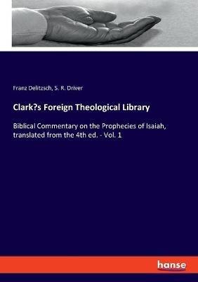 Clark's Foreign Theological Library: Biblical Commentary on the Prophecies of Isaiah, translated from the 4th ed. - Vol. 1 - Franz Delitzsch,S R Driver - cover