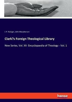 Clark's Foreign Theological Library: New Series, Vol. XX- Encyclopaedia of Theology - Vol. 1 - John MacPherson,J F Rabiger - cover