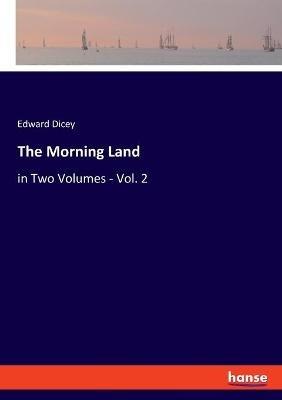 The Morning Land: in Two Volumes - Vol. 2 - Edward Dicey - cover