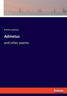 Admetus: and other poems - Emma Lazarus - cover