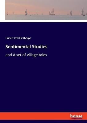 Sentimental Studies: and A set of village tales - Hubert Crackanthorpe - cover