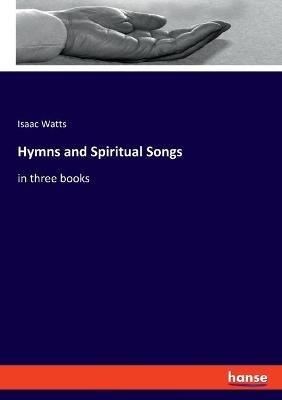 Hymns and Spiritual Songs: in three books - Isaac Watts - cover