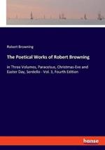 The Poetical Works of Robert Browning: in Three Volumes, Paracelsus, Christmas-Eve and Easter Day, Sordello - Vol. 3, Fourth Edition