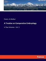 A Treatise on Comparative Embryology: in Two Volumes - Vol. 2
