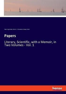 Papers: Literary, Scientific, with a Memoir, in Two Volumes - Vol. 1 - Sidney Colvin,Robert Louis Stevenson,Fleeming Jenkin - cover