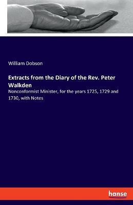 Extracts from the Diary of the Rev. Peter Walkden: Nonconformist Minister, for the years 1725, 1729 and 1730, with Notes - William Dobson - cover