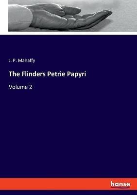 The Flinders Petrie Papyri: Volume 2 - J P Mahaffy - cover