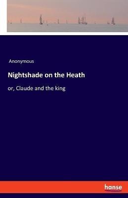 Nightshade on the Heath: or, Claude and the king - Anonymous - cover