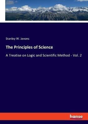 The Principles of Science: A Treatise on Logic and Scientific Method - Vol. 2 - Stanley W Jevons - cover