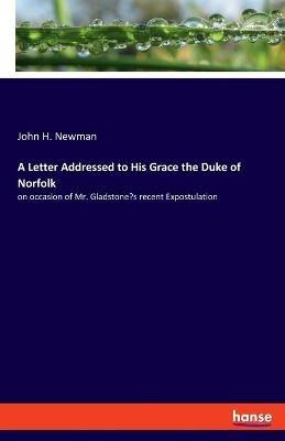 A Letter Addressed to His Grace the Duke of Norfolk: on occasion of Mr. Gladstone's recent Expostulation - John H Newman - cover