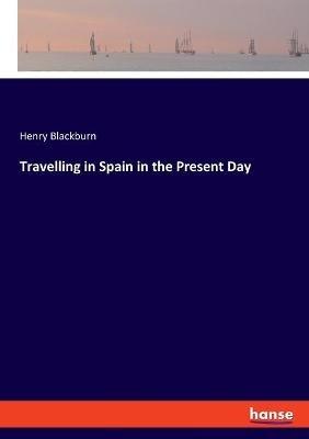 Travelling in Spain in the Present Day - Henry Blackburn - cover