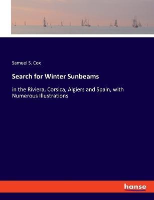 Search for Winter Sunbeams: in the Riviera, Corsica, Algiers and Spain, with Numerous Illustrations - Samuel S Cox - cover