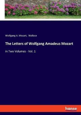 The Letters of Wolfgang Amadeus Mozart: in Two Volumes - Vol. 1 - Wolfgang Amadeus Mozart,Wallace - cover