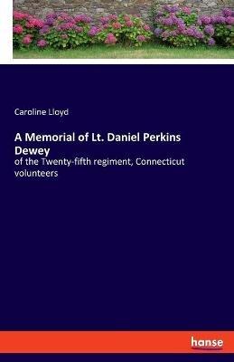 A Memorial of Lt. Daniel Perkins Dewey: of the Twenty-fifth regiment, Connecticut volunteers - Caroline Lloyd - cover