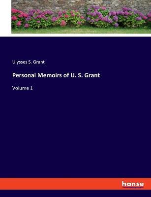 Personal Memoirs of U. S. Grant: Volume 1 - Ulysses S Grant - cover