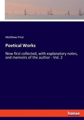 Poetical Works: Now first collected, with explanatory notes, and memoirs of the author - Vol. 2 - Matthew Prior - cover