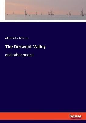 The Derwent Valley: and other poems - Alexander Barrass - cover