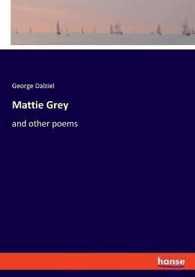 Mattie Grey: and other poems - George Dalziel - cover