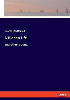 A Hidden Life: and other poems - George MacDonald - cover