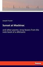 Sunset at Mackinac: and other poems: stray leaves from the note book of a dilletante