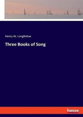 Three Books of Song - Henry W Longfellow - cover