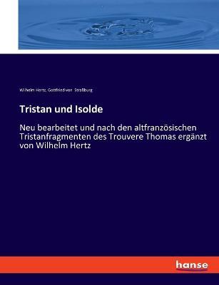 Tristan und Isolde: Neu bearbeitet und nach den altfranzösischen Tristanfragmenten des Trouvere Thomas ergänzt von Wilhelm Hertz - Wilhelm Hertz,Gottfried Von Straßburg - cover