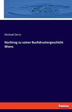 Nachtrag zu seiner Buchdruckergeschicht Wiens