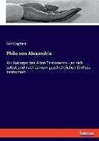 Philo von Alexandria: Als Ausleger des Alten Testaments - an sich selbst und nach seinem geschichtlichen Einfluss betrachtet - Carl Siegfried - cover