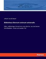 Bibliotheca librorum rariorum universalis: Oder, vollstandiges Verzeichniss rarer Bucher, aus den besten Schriftstellern - Erster und zweiter Teil