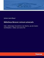 Bibliotheca librorum rariorum universalis: Oder, vollständiges Verzeichniss rarer Bücher, aus den besten Schriftstellern - Dritter und vierter Teil