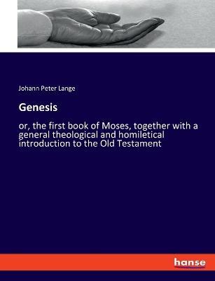 Genesis: or, the first book of Moses, together with a general theological and homiletical introduction to the Old Testament - Johann Peter Lange - cover