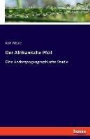 Der Afrikanische Pfeil: Eine Anthropogeographische Studie - Karl Weule - cover